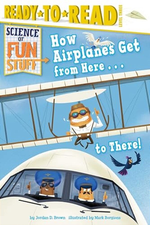 How Airplanes Get From Here... To There!: Ready-To-read Level 3-..