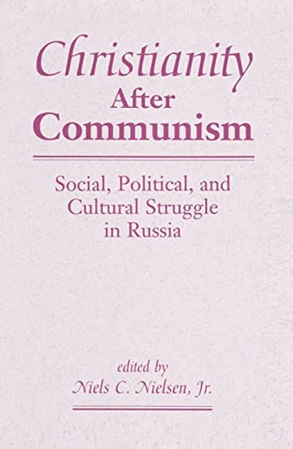 Christianity After Communism: Social, Political, And Cultural Struggle In Russia-..