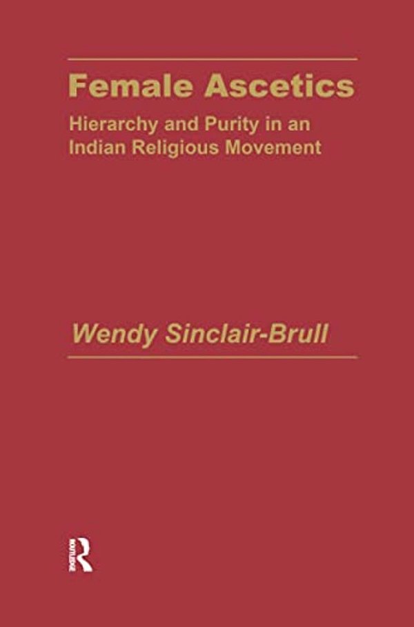 Female Ascetics: Hierarchy And Purity In Indian Religious Movements-..