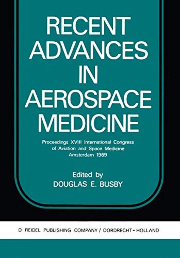 Recent Advances In Aerospace Medicine: Proceedings XVIII International Congress Of Aviation And Space Medicine Amsterdam 1969-..