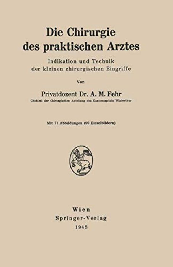 Die Chirurgie Des Praktischen Arztes: Indikation Und Technik Der Kleinen Chirurgischen Eingriffe-..