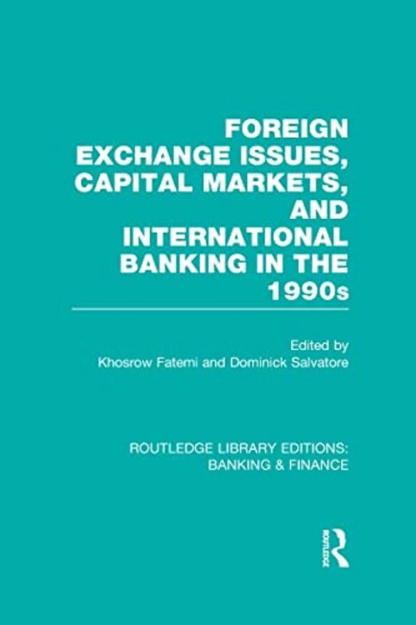Foreign Exchange Issues, Capital Markets And International Banking In The 1990S (Rle Banking & Finance)-..