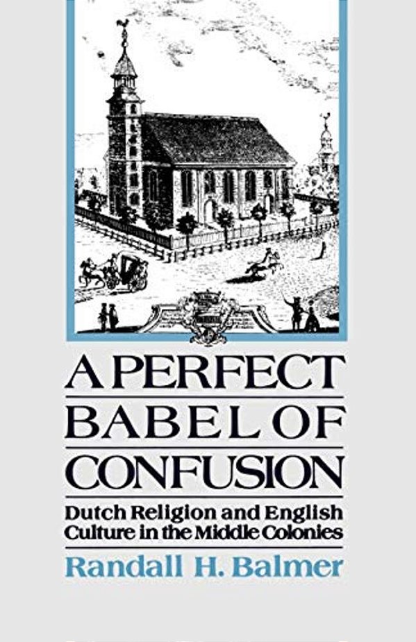 A Perfect Babel Of Confusion: Dutch Religion And English Culture In The Middle Colonies-..
