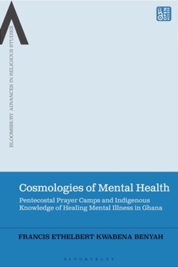 Cosmologies Of Mental Health: Pentecostal Prayer Camps And Indigenous Knowledge Of Healing Mental Illness In Ghana-..