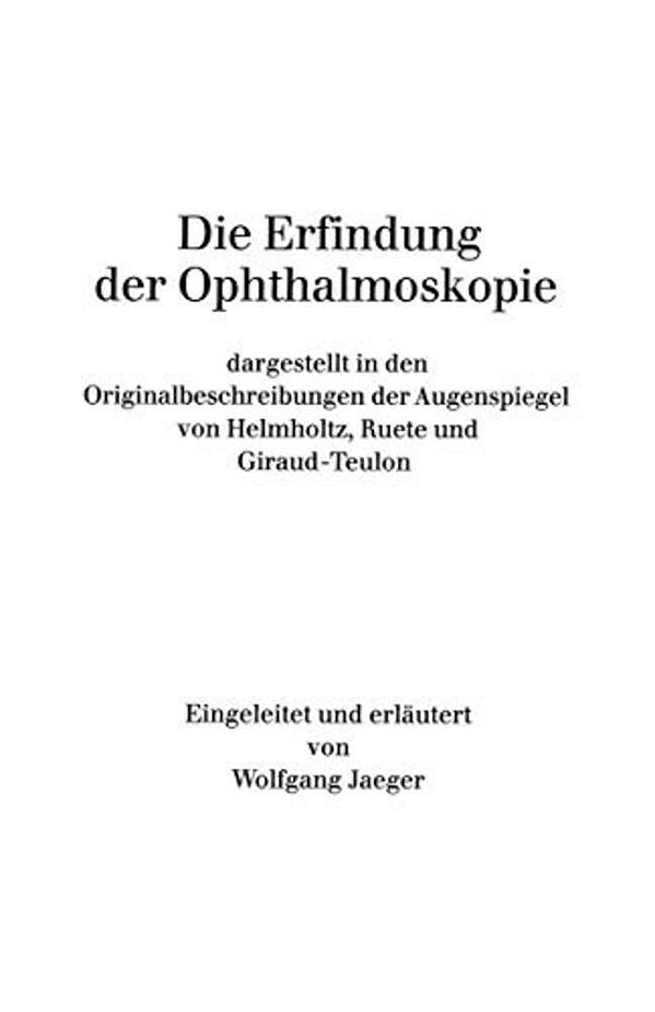 Die Erfindung Der Ophthalmoskopie: Dargestellt In Den Originalbeschreibungen Der Augenspiegel Von Helmholtz, Ruete Und Giraud-Teulon-..