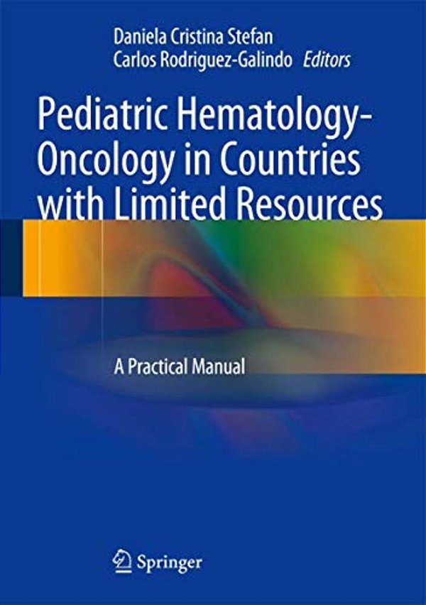 Pediatric Hematology-Oncology In Countries With Limited Resources: A Practical Manual-..