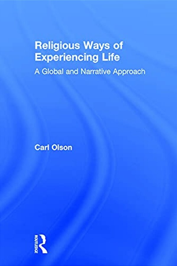 Religious Ways Of Experiencing Life: A Global And Narrative Approach-..