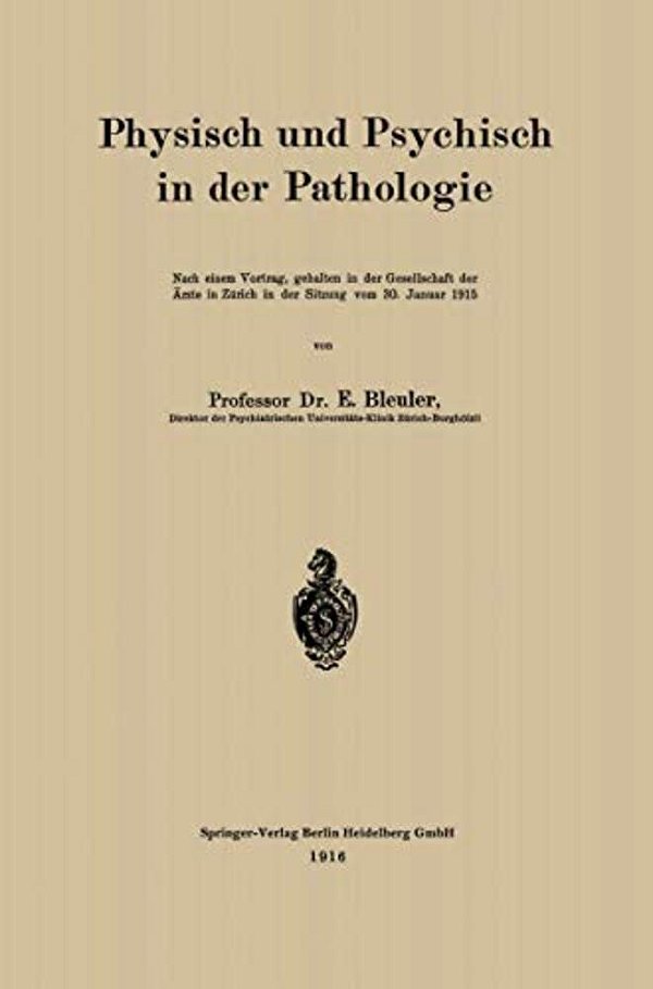 Physisch Und Psychisch In Der Pathologie: Nach Einem Vortrag, Gehalten In Der Gesellschaft Der Ärzte In Zürich In Der Sitzung Vom 30. Januar 1915-..