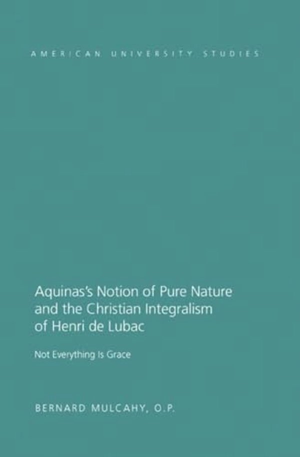 Aquinas's Notion Of Pure Nature And The Christian Integralism Of Henri De Lubac: Not Everything Is Grace-..