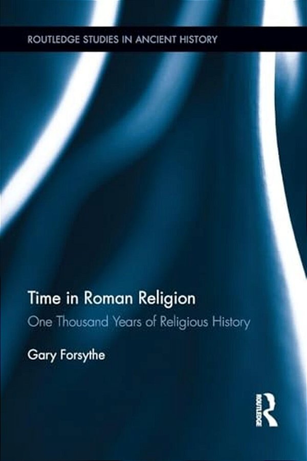 Time In Roman Religion: One Thousand Years Of Religious History-..