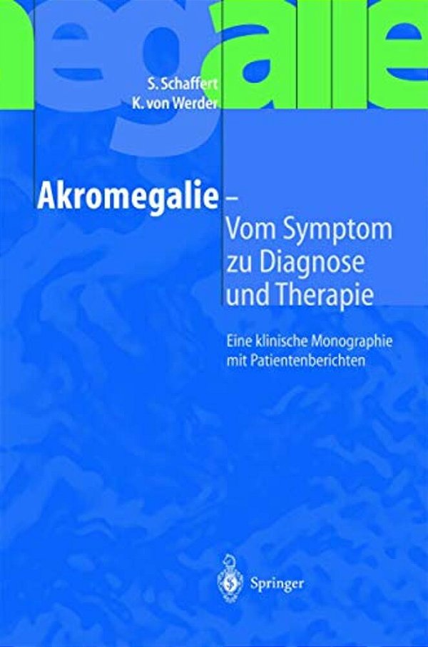 Akromegalie -- Vom Symptom Zu Diagnose Und Therapie: Eine Klinische Monographie Mit Patientenberichten-..