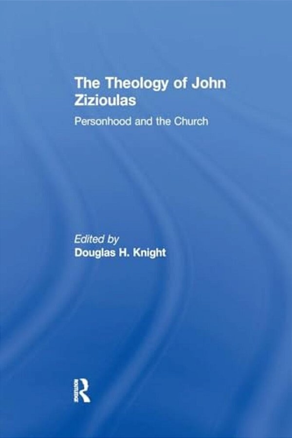 The Theology Of John Zizioulas: Personhood And The Church-..