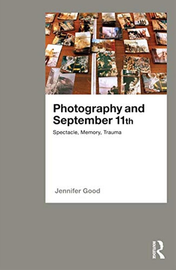 Photography And September 11Th: Spectacle, Memory, Trauma-..