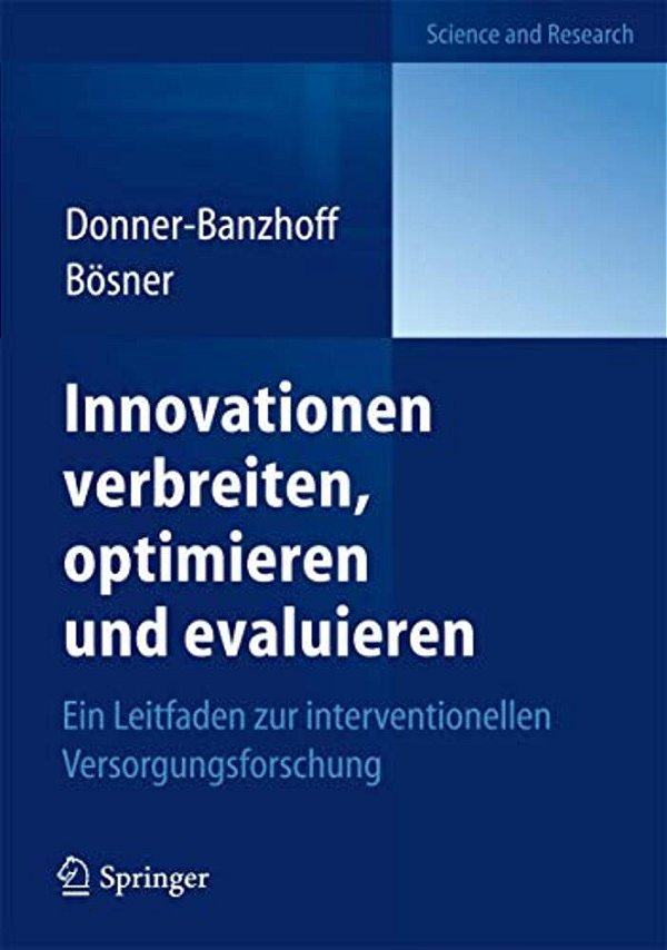 Innovationen Verbreiten, Optimieren Und Evaluieren: Ein Leitfaden Zur Interventionellen Versorgungsforschung-..