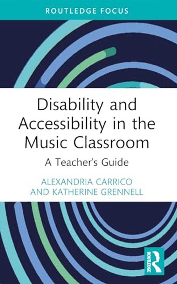 Disability And Accessibility In The Music Classroom: A Teacher's Guide-..
