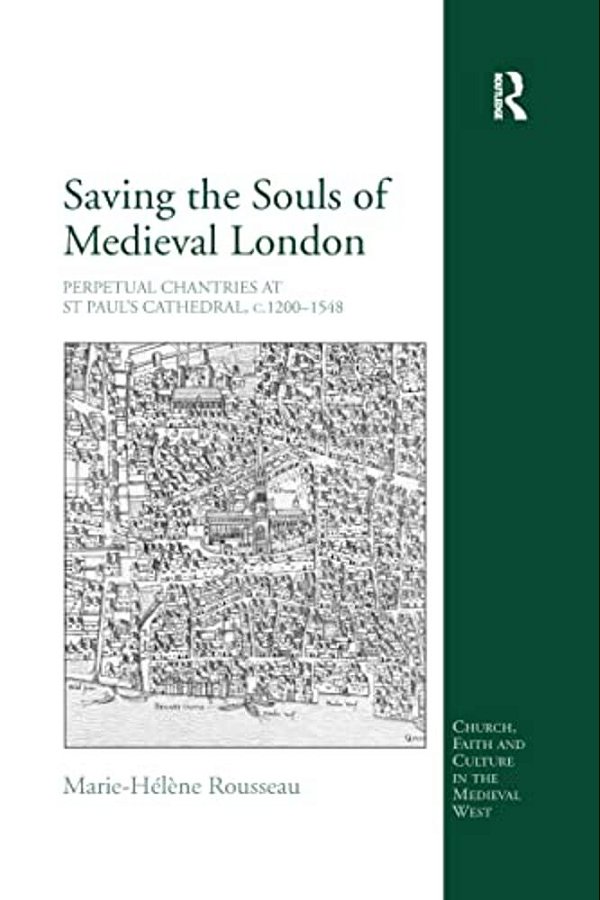 Saving The Souls Of Medieval London: Perpetual Chantries At St Paul's Cathedral, C.1200-1548-..