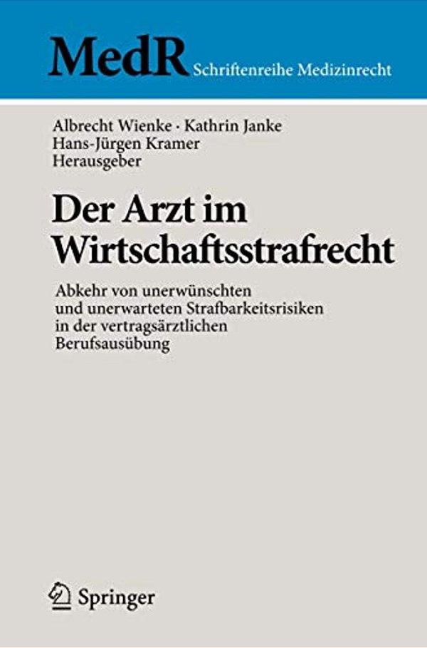 Der Arzt Im Wirtschaftsstrafrecht: Abkehr Von Unerwünschten Und Unerwarteten Strafbarkeitsrisiken In Der Vertragsärztlichen Berufsausübung-..