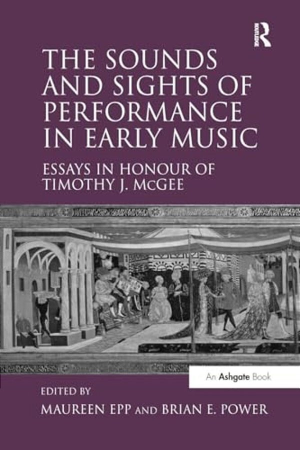 The Sounds And Sights Of Performance In Early Music: Essays In Honour Of Timothy J. Mcgee-..
