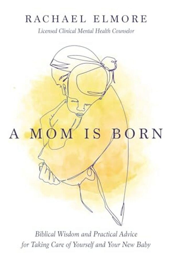 A Mom Is Born: Biblical Wisdom And Practical Advice For Taking Care Of Yourself And Your New Baby - The Perfect Christian Baby Shower Gift Or Postpart-..