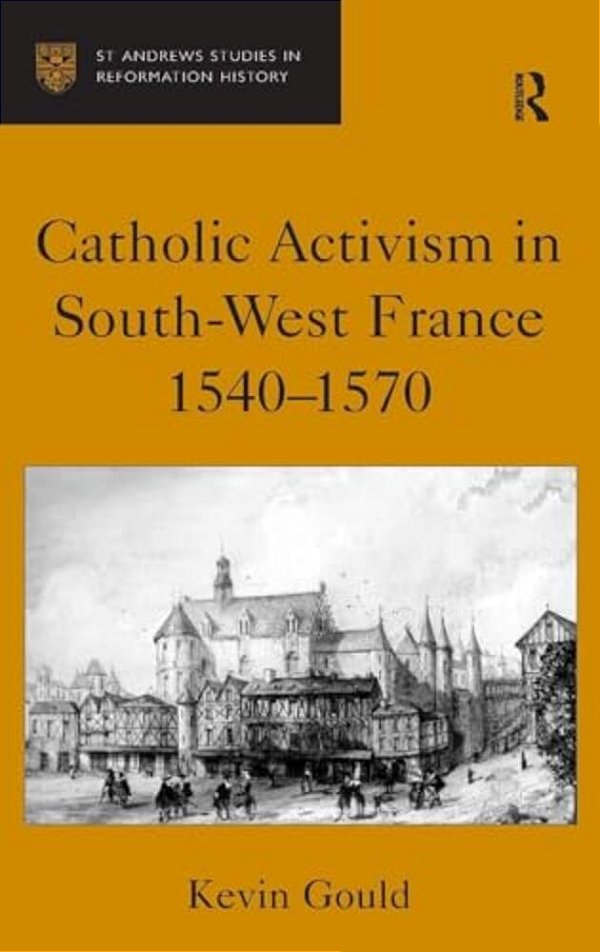 Catholic Activism In South-West France, 1540-1570-..