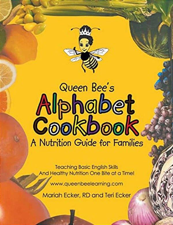 Queen Bee's Alphabet Cookbook: Teaching Basic English Skills And Healthy Nutrition One Bite At A Time!-..