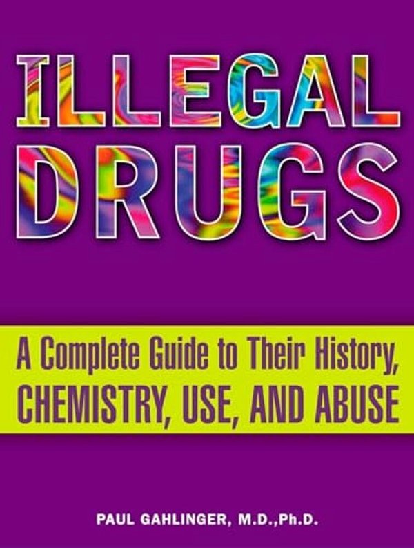 Illegal Drugs: A Complete Guide To Their History, Chemistry, Use, And Abuse-..