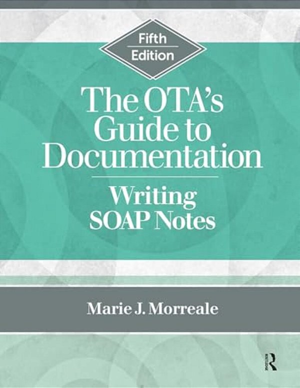 The Ota's Guide To Documentation: Writing Soap Notes-..