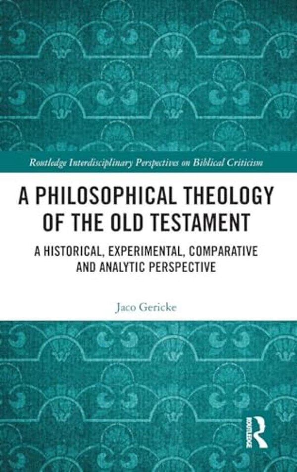 A Philosophical Theology Of The Old Testament: A Historical, Experimental, Comparative And Analytic Perspective-..