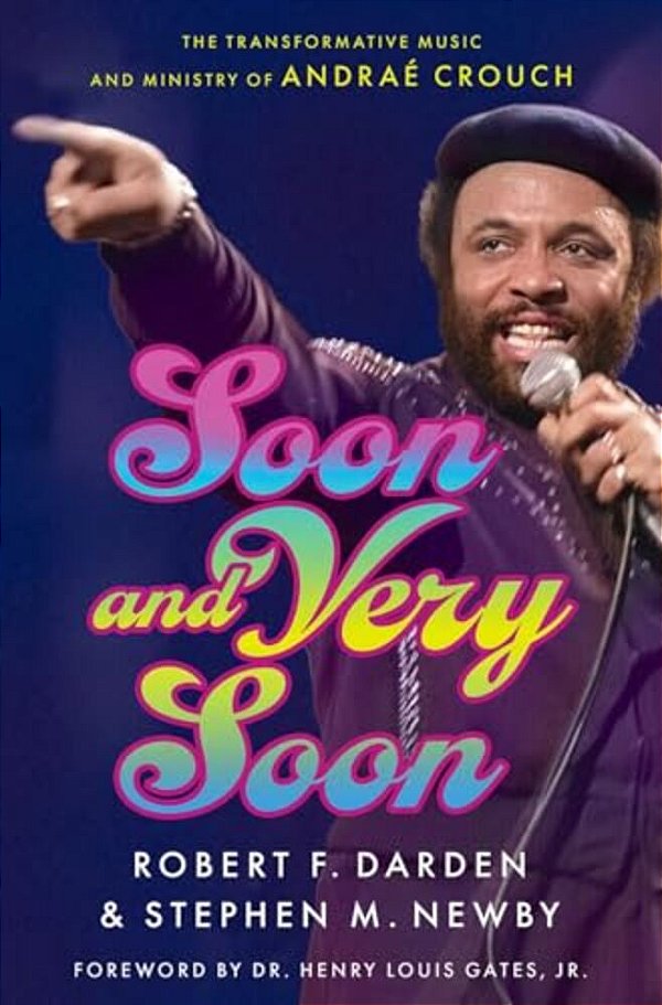 Soon And Very Soon: The Transformative Music And Ministry Of Andraé Crouch-..