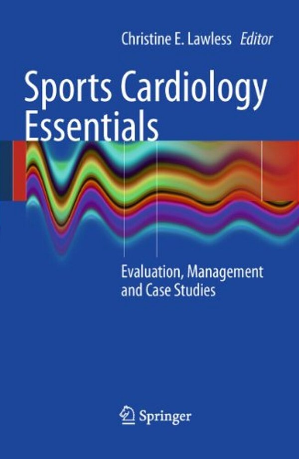 Sports Cardiology Essentials: Evaluation, Management And Case Studies-..