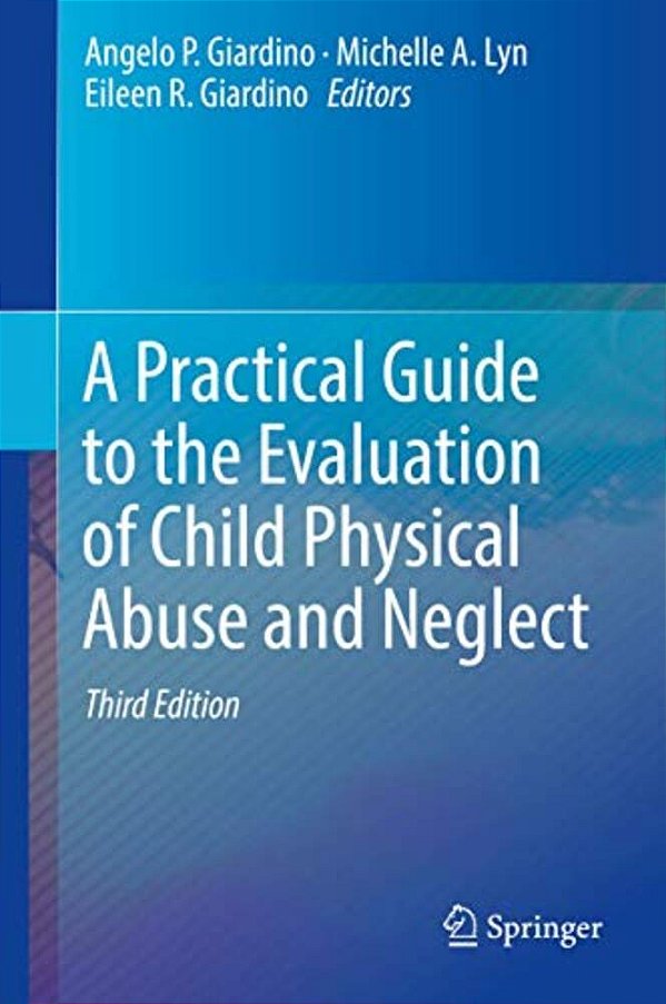 A Practical Guide To The Evaluation Of Child Physical Abuse And Neglect-..