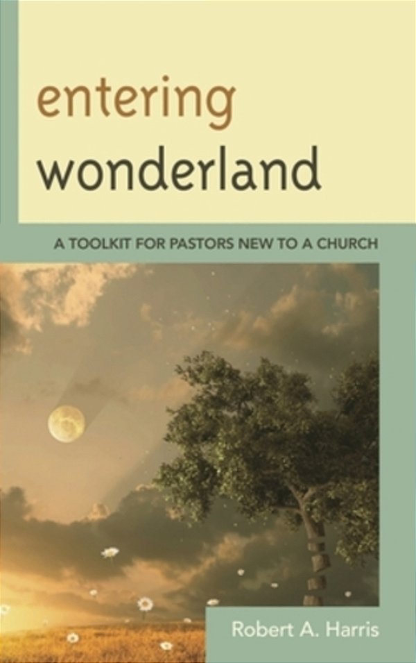 Entering Wonderland: A Toolkit For Pastors New To A Church-..