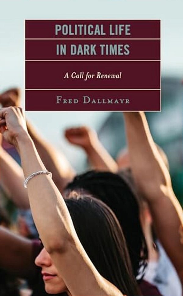 Political Life In Dark Times: A Call For Renewal-..