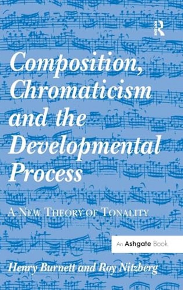 Composition, Chromaticism And The Developmental Process: A New Theory Of Tonality-..