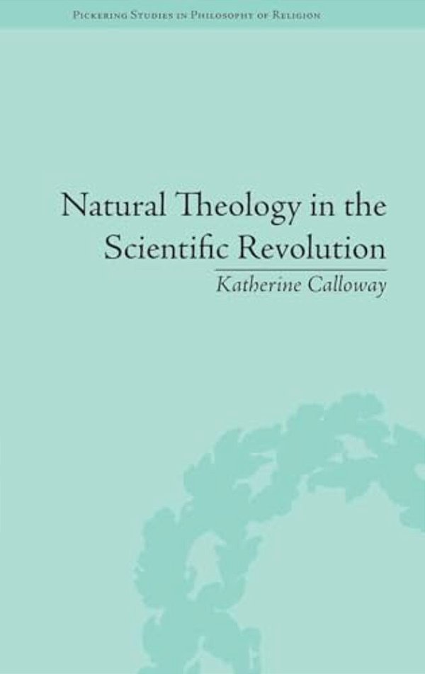 Natural Theology In The Scientific Revolution: God's Scientists-..