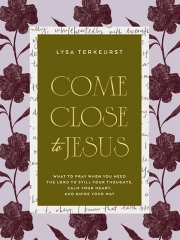Come Close To Jesus: What To Pray When You Need The Lord To Still Your Thoughts, Calm Your Heart, And Guide Your Way (50 Devotional Prayers)-..