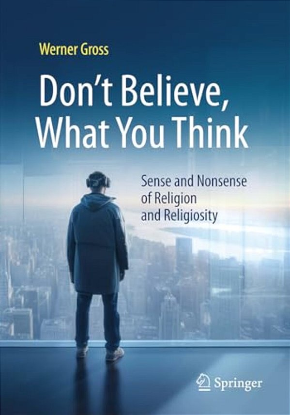 Don't Believe, What You Think: Sense And Nonsense Of Religion And Religiosity-..