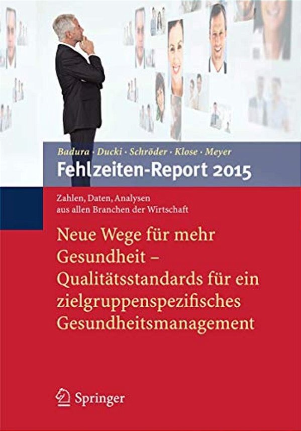 Fehlzeiten-Report 2015: Neue Wege Für Mehr Gesundheit - Qualitätsstandards Für Ein Zielgruppenspezifisches Gesundheitsmanagement-..