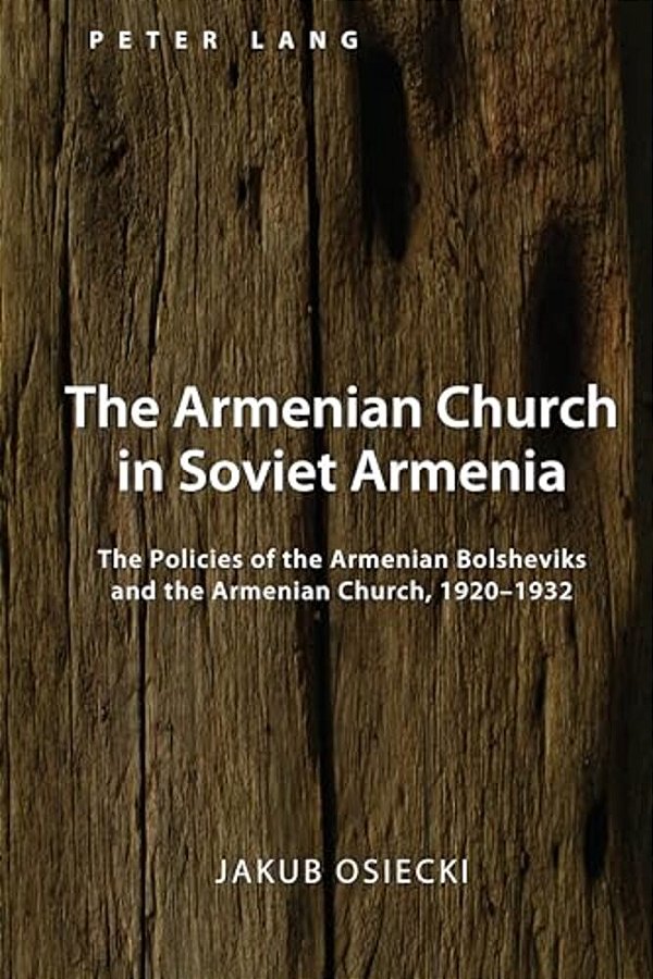 The Armenian Church In Soviet Armenia: The Policies Of The Armenian Bolsheviks And The Armenian Church, 1920-1932-..