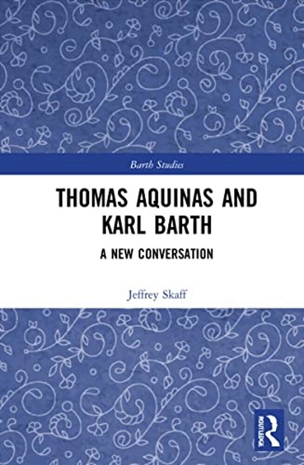 Thomas Aquinas And Karl Barth: A New Conversation-..