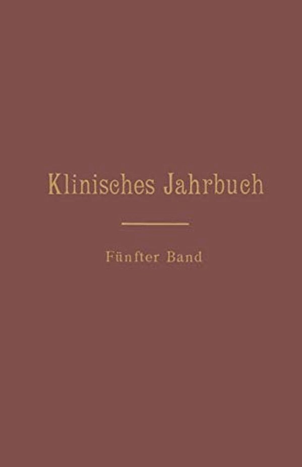 Klinisches Jahrbuch: Fünfter Band Im Auftrage Seiner Excellenz Des Herrn Ministers Der Geistlichen, Unterrichts- Und Medizinal-Angelegenheiten-..