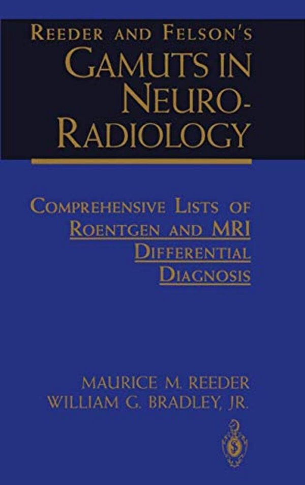 Reeder And Felson's Gamuts In Neuro-Radiology: Comprehensive Lists Of Roentgen And Mri Differential Diagnosis-..
