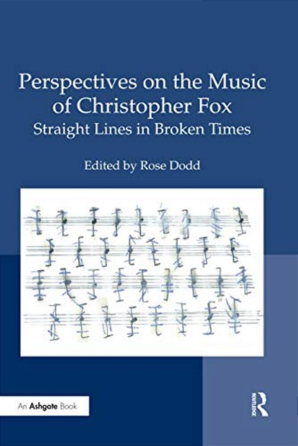 Perspectives On The Music Of Christopher Fox: Straight Lines In Broken Times-..