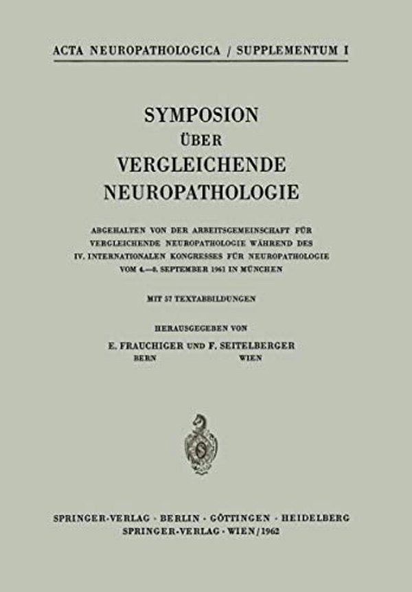 Symposion Über Vergleichende Neuropathologie: Abgehalten Von Der Arbeitsgemeinschaft Für Vergleichende Neuropathologie Während Des IV. Internationalen-..