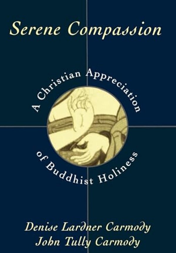 Serene Compassion: A Christian Appreciation Of Buddhist Holiness-..