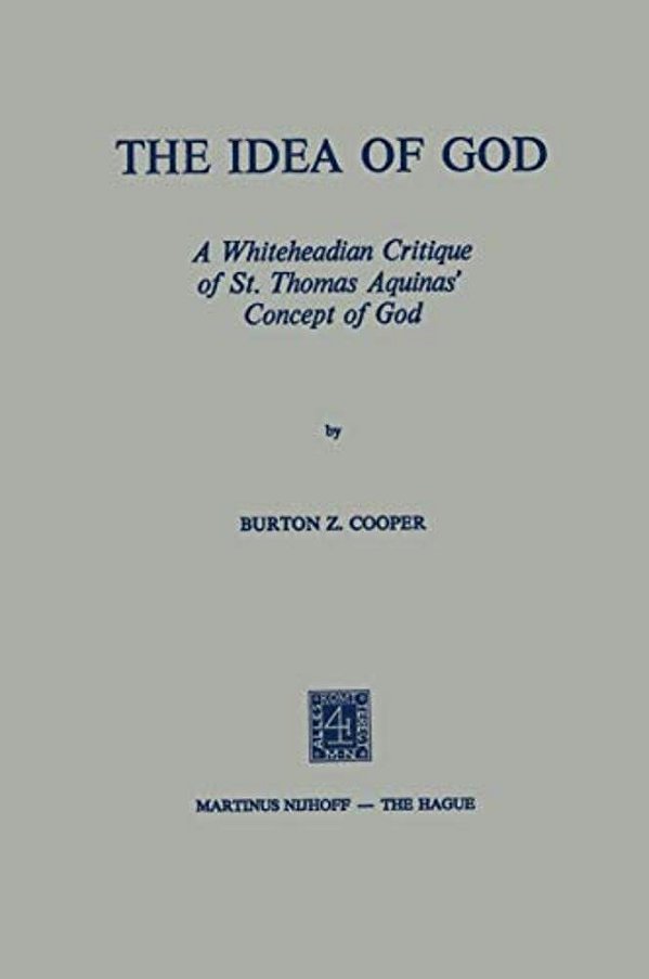 The Idea Of God: A Whiteheadian Critique Of St. Thomas Aquinas' Concept Of God-..