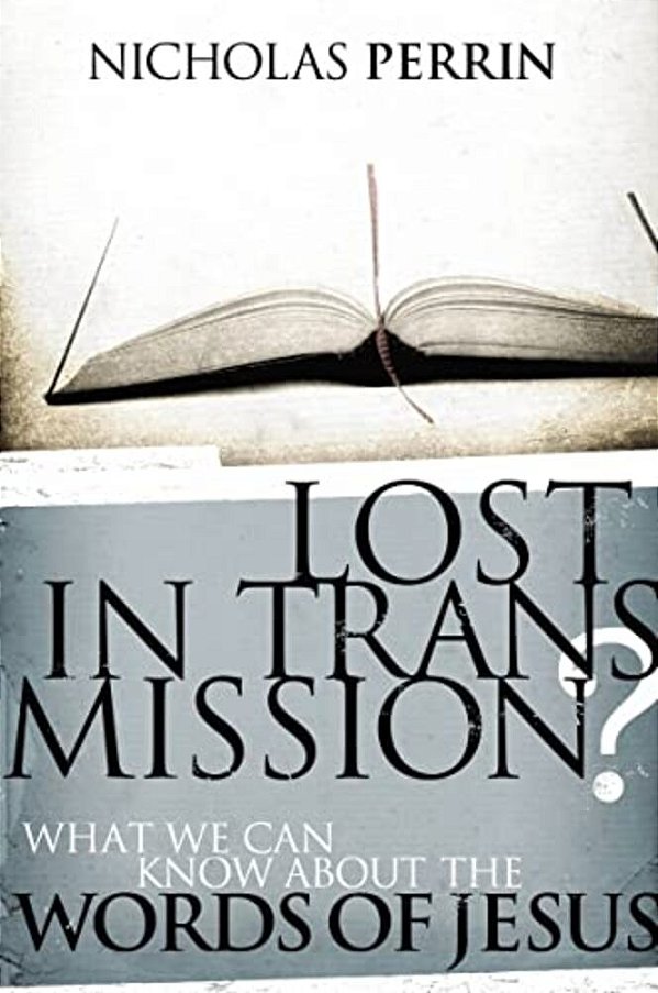 Lost In Transmission?: What We Can Know About The Words Of Jesus-..
