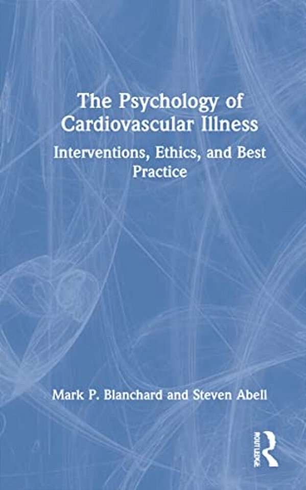 The Psychology Of Cardiovascular Illness: Interventions, Ethics, And Best Practice-..