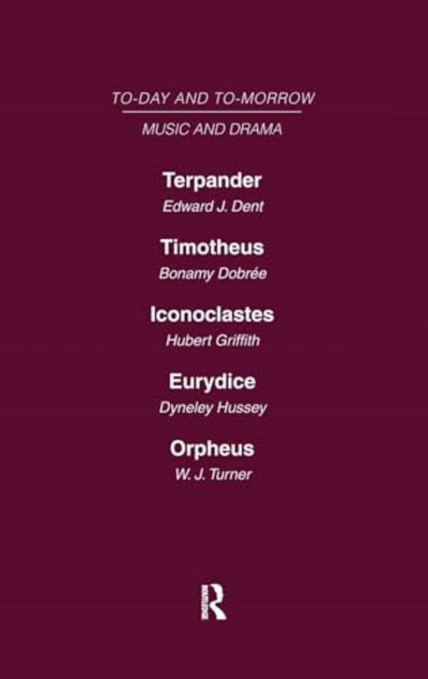 Today And Tomorrow Volume 24 Music And Drama: Terpander Or Music And The Future Timotheus: The Future Of The Theatre Iconoclastes Or The Future Of Sha-..