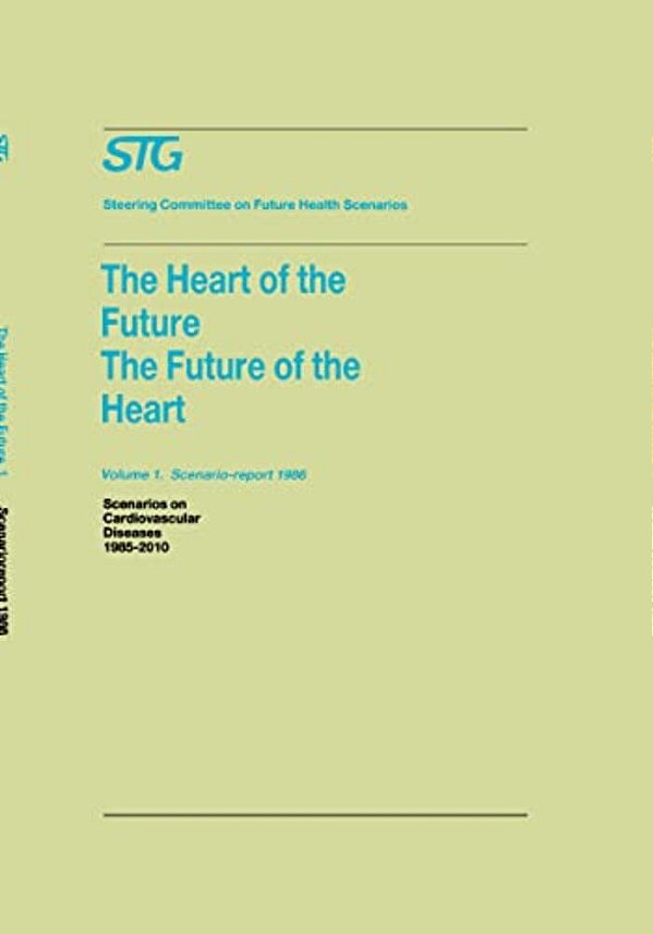 The Heart Of The Future/The Future Of The Heart Volume 1: Scenario Report 1986 Volume 2: Background And Approach 1986: Scenarios On Cardiovascular Dis-..